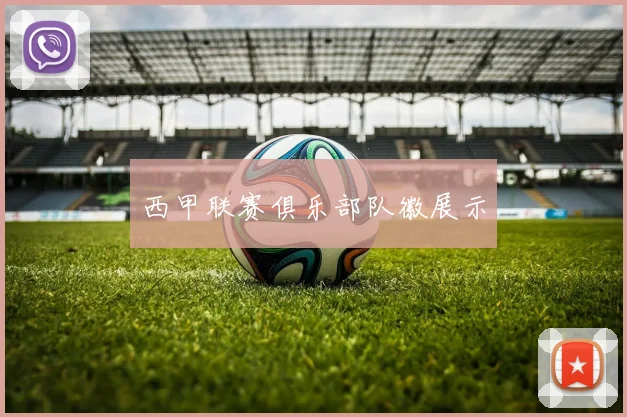 西甲联赛俱乐部队徽展示