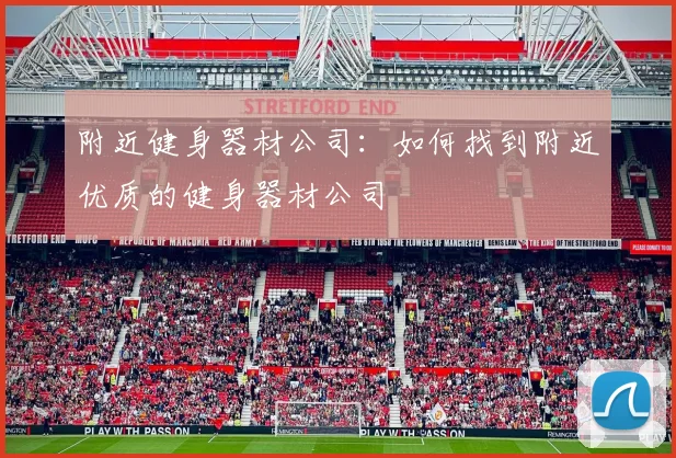 附近健身器材公司：如何找到附近优质的健身器材公司