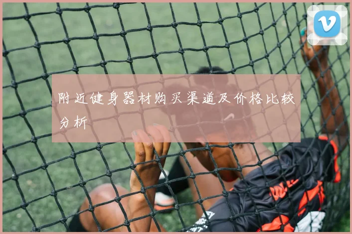 附近健身器材购买渠道及价格比较分析