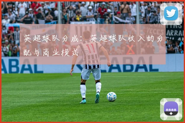 英超球队分成：英超球队收入的分配与商业模式
